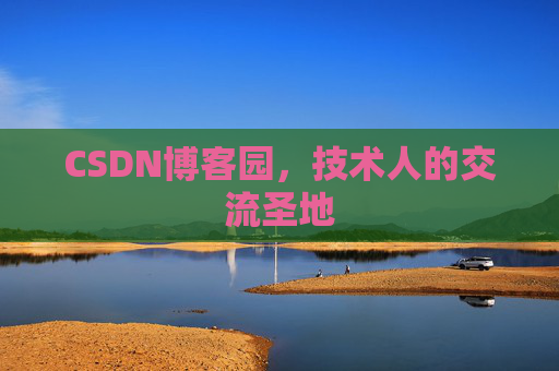 CSDN博客园,技术人的交流圣地 CSDN博客园,技术人的交流圣地