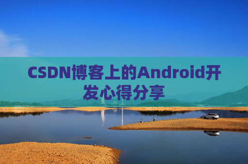 CSDN博客上的Android开发心得分享